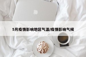 5月疫情影响地区气温/疫情影响气候