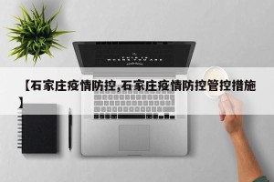 【石家庄疫情防控,石家庄疫情防控管控措施】