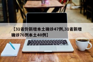 【31省份新增本土确诊47例,31省新增确诊76例本土40例】
