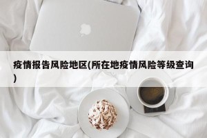 疫情报告风险地区(所在地疫情风险等级查询)