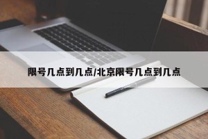 限号几点到几点/北京限号几点到几点