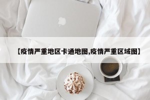 【疫情严重地区卡通地图,疫情严重区域图】
