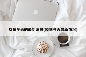 疫情今天的最新消息(疫情今天最新情况)
