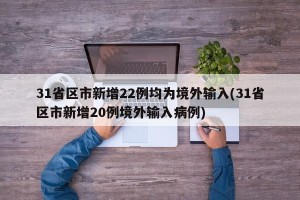 31省区市新增22例均为境外输入(31省区市新增20例境外输入病例)