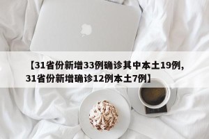 【31省份新增33例确诊其中本土19例,31省份新增确诊12例本土7例】