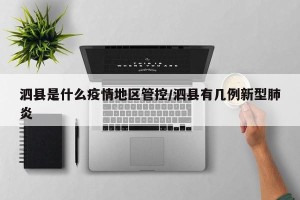 泗县是什么疫情地区管控/泗县有几例新型肺炎