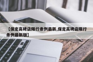 【保定高碑店限行条例最新,保定高碑店限行条例最新版】