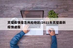 灵璧疫情是否风险地区/2021年灵璧最新疫情通报