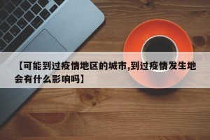 【可能到过疫情地区的城市,到过疫情发生地会有什么影响吗】