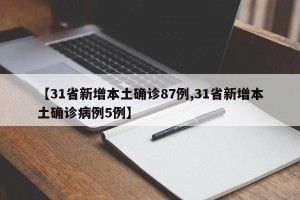 【31省新增本土确诊87例,31省新增本土确诊病例5例】