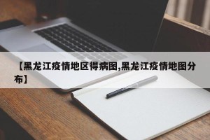 【黑龙江疫情地区得病图,黑龙江疫情地图分布】