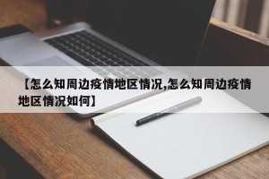 【怎么知周边疫情地区情况,怎么知周边疫情地区情况如何】