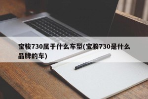 宝骏730属于什么车型(宝骏730是什么品牌的车)