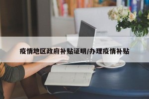 疫情地区政府补贴证明/办理疫情补贴