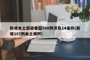 新增本土感染者超500例涉及14省份(新增107例本土病例)