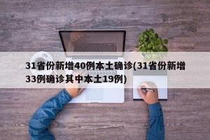31省份新增40例本土确诊(31省份新增33例确诊其中本土19例)