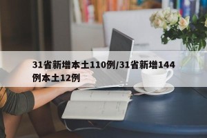 31省新增本土110例/31省新增144例本土12例