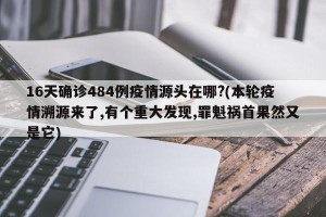 16天确诊484例疫情源头在哪?(本轮疫情溯源来了,有个重大发现,罪魁祸首果然又是它)